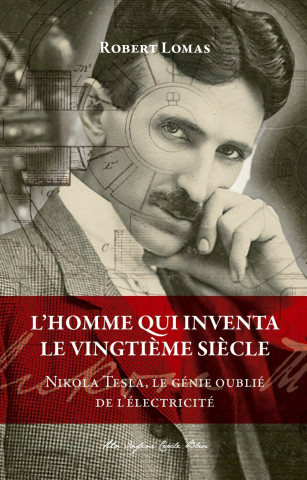 L'homme qui inventa le vingtième siècle - Nikola Tesla, le génie oublié de l'électricité