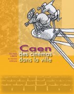 Des cinémas dans la ville - Caen, des frères Lumière au nouveau millénaire