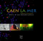 Caen la Mer - défis d'une métamorphose