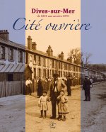 Dives-sur-Mer de 1891 aux années 1970 - cité ouvrière