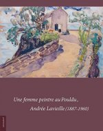 Une femme peintre au Pouldu, Andrée Lavieille, 1887-1960 - [catalogue de l'exposition, galerie municipale de Cohars-Carnoët, La Longère, 7 avril-8 mai