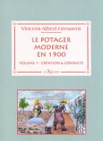 Le potager moderne en 1900 - Volume 1 : création & conduire