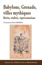 Babylone, Grenade, villes mythiques - récits, réalités, représentations