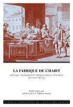 LA FABRIQUE DE L'HABIT. ARTISANS, TECHNIQUES ET PRODUCTION DU VETEMEN T (XVE-XVIIIE SIECLE)