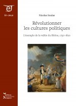 Révolutionner les cultures politiques - l'exemple de la vallée du Rhône, 1750-1820