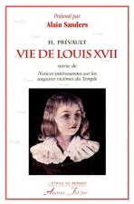 Vie de Louis XVII. Suivie de Notices intéressantes sur les augustes victimes du Temple