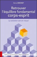 Retrouver l'équilibre fondamental corps-esprit - La solution est en nous !