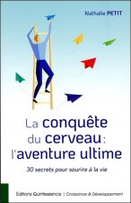 La conquête du cerveau : l'aventure ultime - 30 secrets pour sourire à la vie