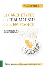Les archétypes du traumatisme de la naissance - Naître et ne pas être, telle est la question !