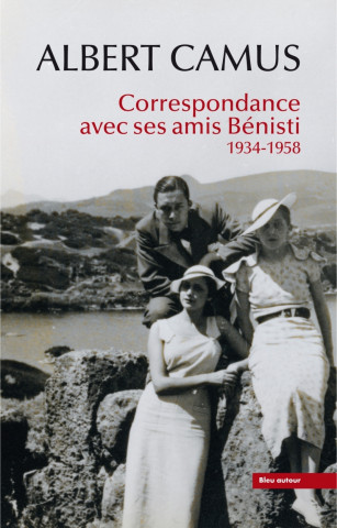 Albert Camus : Correspondance avec ses amis Bénisti - 1934-1