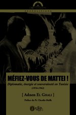 Méfiez-vous de Mattei ! - diplomatie, énergie et souveraineté en Tunisie, 1956-1962