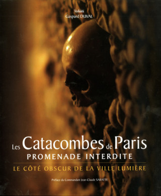 LES CATACOMBES DE PARIS - PROMENADE INTERDITE- LE COTE OBSCUR DE LA VILLE LUMIERE