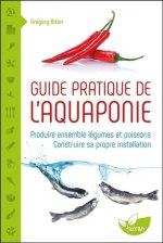 Guide pratique de l'aquaponie - Produire ensemble légumes et poissons - Construire sa propre installation