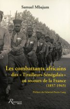 Les combattants africains dits Tirailleurs Sénégalais au secours de la France. 1857-1945