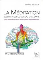 La méditation, ses effets sur le cerveau et la santé - quand la science prouve que l'esprit dynamise et régénère le corps
