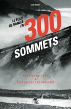Le Tour de France en 300 sommets, cols mythiques & ascensions légendaires