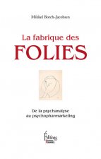 La Fabrique des folies. De la psychanalyse au psychopharmarketing