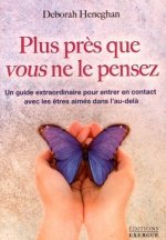 Plus près que vous ne le pensez - Un guide extraordinaire pour entrer en contact avec les êtres aimé