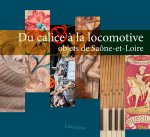 Du Calice À La Locomotive, Objets De Saône-Et-Loire