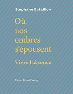 OU NOS OMBRES S'EPOUSENT - VIVRE L'ABSENCE