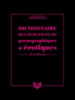 Dictionnaire des films français pornographiques & érotiques de longs métrages en 16 et 35 mm