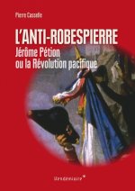 ANTI-ROBESPIERRE - PETION OU LA REVOLUTION PACIFIQUE
