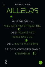 Ailleurs.  Guide de la vie extraterrestre, des planètes habitables, de l'antimatière et des voyages dans l'espace