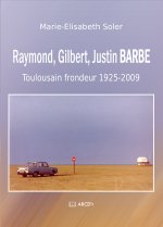Raymond, Gilbert, Justin BARBE - Toulousain frondeur 1925-2009