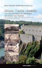 Dinant, l'autre citadelle, 1895-1991 - les dominicaines de Bethléem racontent leur histoire