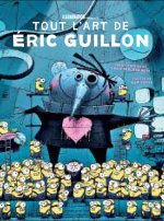 Illumination - Tout l'Art d'Eric Guillon, de Moi, Moche et Méchant, les Minions à Comme des bêtes