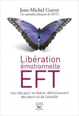 Libération émotionnelle EFT. Les clés pour se libérer définitivement des peurs et de l'anxiété