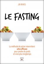 Le Fasting - La méthode de jeûne intermittent ultra efficace pour perdre du poids et vivre longtemps