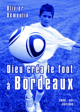 Dieu créa le foot à Bordeaux - 11 nouvelles + bonus