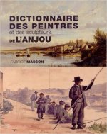 Dictionnaire des peintres et des sculpteurs de l'Anjou - XIXe et XXe siecles