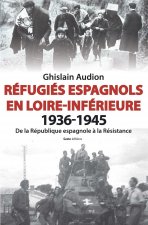 Refugies espagnols en Loire-Inferieure, 1936-1945 - de la Republique espagnole a la Resistance