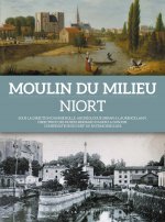 Moulin du Milieu, Niort - [exposition, Niort, Musee du Donjon, du 7 juin 2017 au 31 decembre 2018]