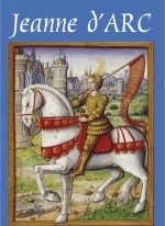 JEANNE D'ARC : petite histoire à l'usage de ceux qui croient et de ceux qui ne croient pas