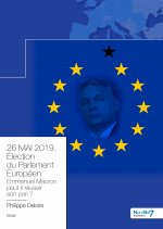 26 MAI 2019. Élection du Parlement Européen. Emmanuel Macron tiendra t-il son pari ?