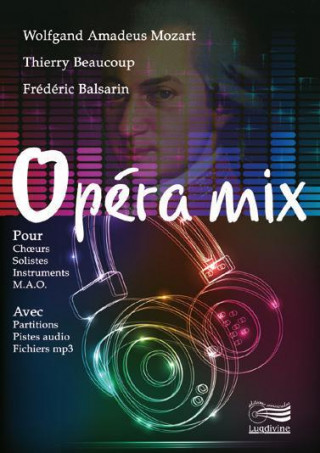 OPERA MIX : POUR CHOEURS, SOLISTES, INSTRUMENTS, MAO, AVEC PARTITIONS, PISTES AUDIO, FICHIERS MP3