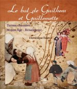 LE BAL DE GUILHEM ET GUILLEMETTE : DANSES CHANTEES, MOYEN AGE, RENAISSANCE