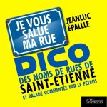 Dico des noms de rue de Saint-Etienne et balade commentée par le Pétrus