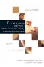 ENTRE ADMINISTRATION ET POLITIQUE : MICHEL DEBRE (1912-1948). 2 VOLUMES
