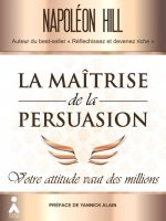 La maîtrise de la persuasion - votre attitude vaut des millions