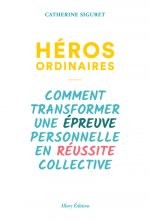 Héros ordinaires - Comment transformer une épreuve personnelle en réussite collective