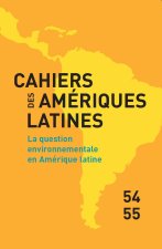 CAHIERS DES AMERIQUES LATINES, 54-55, 2007. LA QUESTION ENVIRONNEMENT ALE EN AMERIQUE LATINE