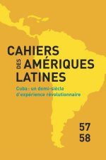 CAHIERS DES AMERIQUES LATINES, 57-58, 2008. CUBA : UN DEMI-SIECLE D'E XPERIENCE REVOLUTIONNAIRE