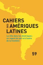 CAHIERS DES AMERIQUES LATINES, 59, 2008. LA VILLE DANS LES AMERIQUES : UN REGARD DE PART ET D'AUTRE