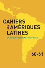 CAHIERS DES AMERIQUES LATINES, 60-61, 2009. L'AMERIQUE CENTRALE AU XX IE SIECLE