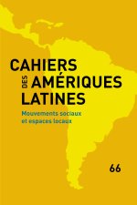 CAHIERS DES AMERIQUES LATINES, 66, 2011. MOUVEMENTS SOCIAUX ET ESPACE S LOCAUX
