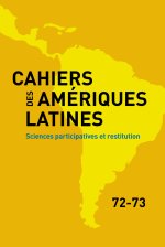 CAHIERS DES AMERIQUES LATINES, 72-73, 2013. SCIENCES PARTICIPATIVES E T RESTITUTION